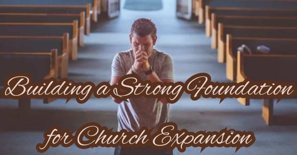 Building a Strong Foundation for Church Expansion