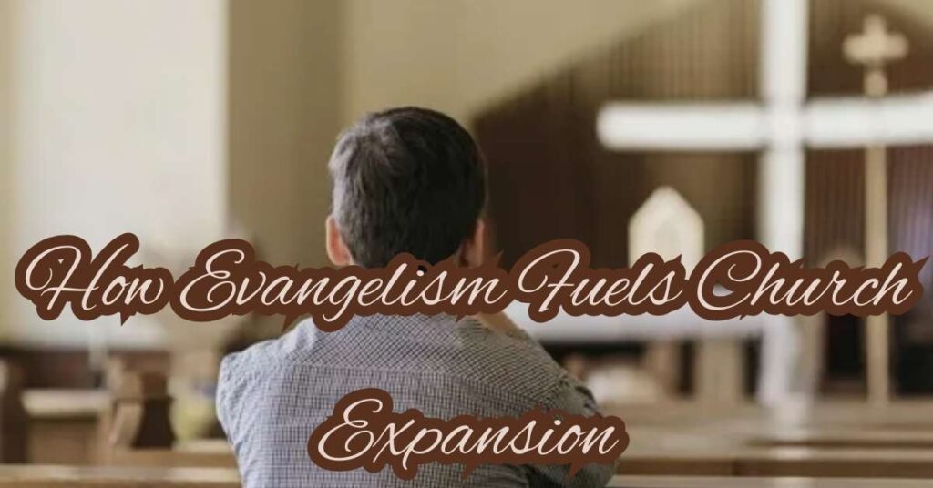 How Evangelism Fuels Church Expansion