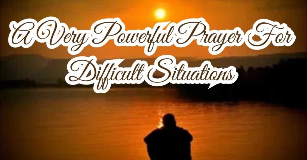 A Very Powerful Prayer For Difficult Situations