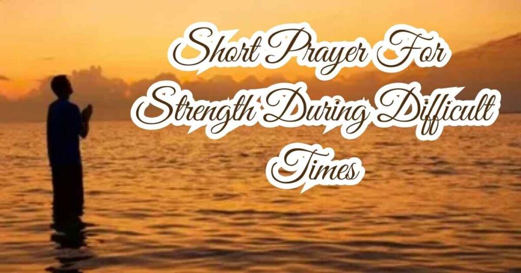 Short Prayer For Strength During Difficult Times