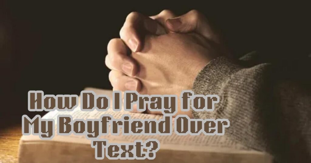 How Do I Pray for My Boyfriend Over Text?