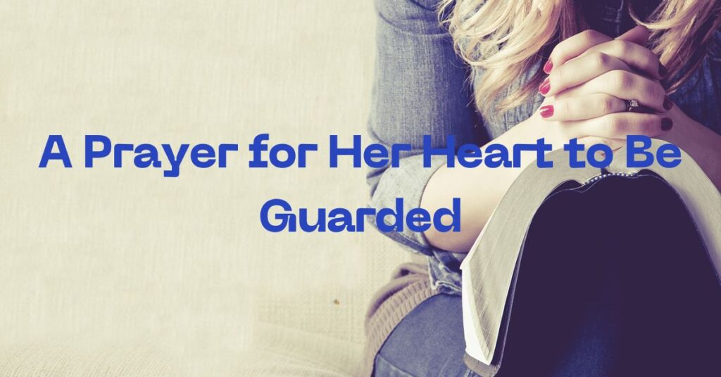 22.A Prayer for Her Heart to Be Guarded