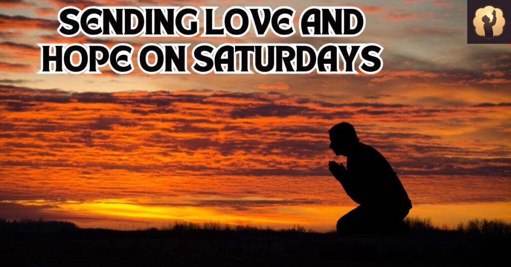 Sending Love and Hope on Saturdays