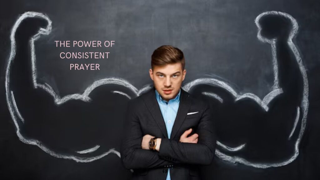 The Power of Consistent Prayer