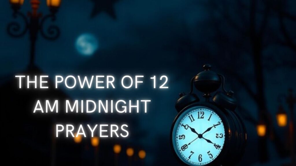 The Power of 12 AM Midnight Prayers