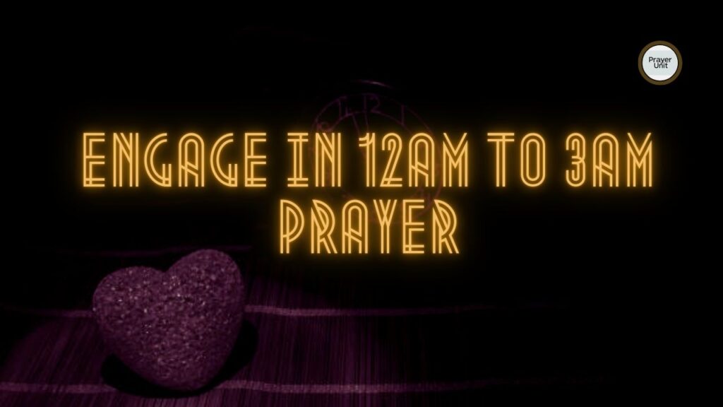 Engage in 12am to 3am Prayer